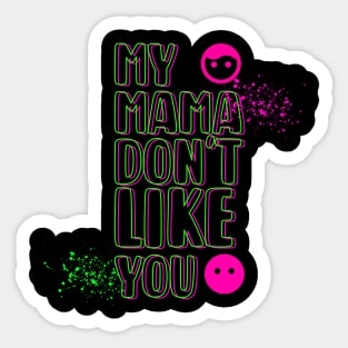 My Mama Don't Like You Sticker